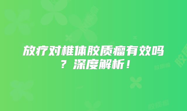 放疗对椎体胶质瘤有效吗？深度解析！