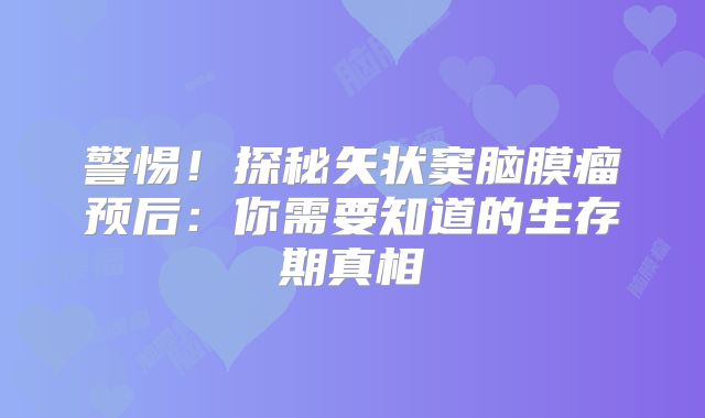 警惕！探秘矢状窦脑膜瘤预后：你需要知道的生存期真相