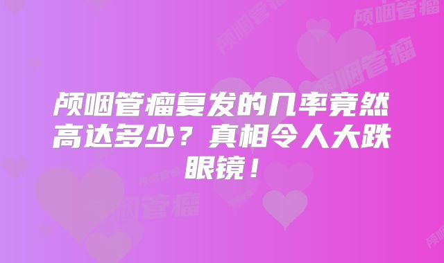 颅咽管瘤复发的几率竟然高达多少？真相令人大跌眼镜！