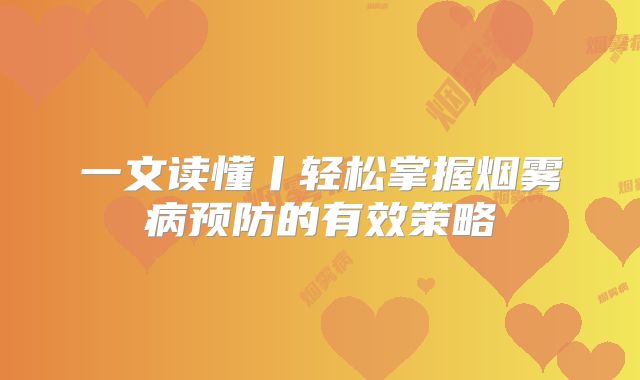 一文读懂丨轻松掌握烟雾病预防的有效策略