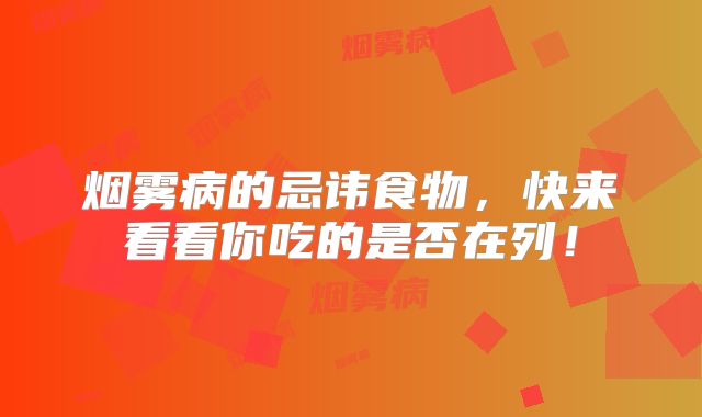 烟雾病的忌讳食物，快来看看你吃的是否在列！