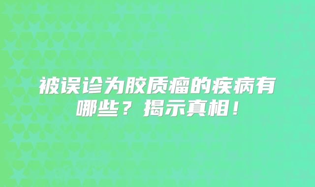 被误诊为胶质瘤的疾病有哪些？揭示真相！