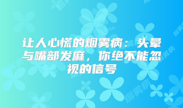 让人心慌的烟雾病：头晕与嘴部发麻，你绝不能忽视的信号