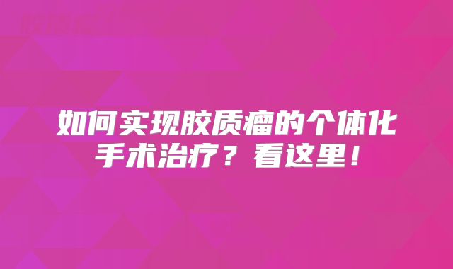 如何实现胶质瘤的个体化手术治疗？看这里！
