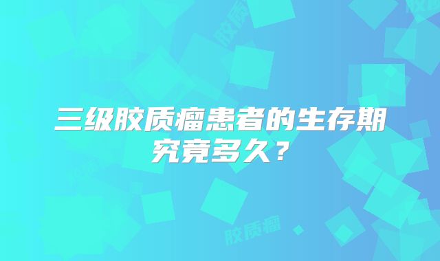三级胶质瘤患者的生存期究竟多久？