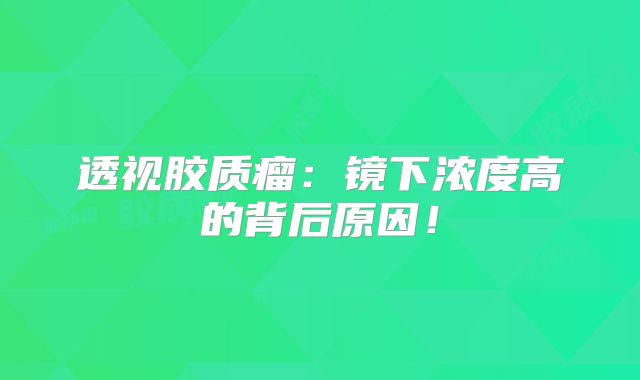 透视胶质瘤：镜下浓度高的背后原因！