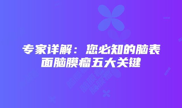 专家详解：您必知的脑表面脑膜瘤五大关键