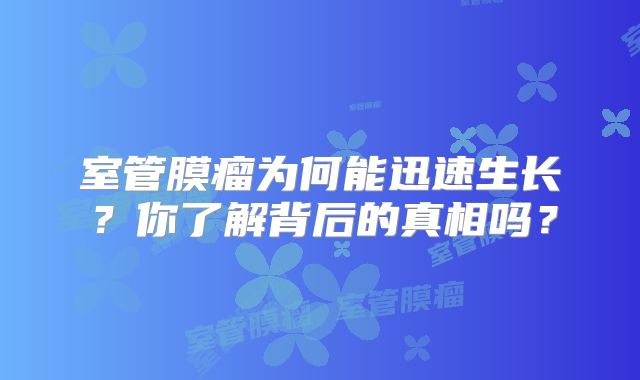 室管膜瘤为何能迅速生长？你了解背后的真相吗？