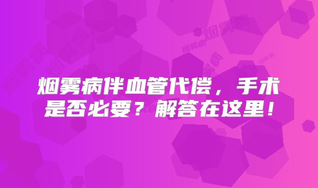 烟雾病伴血管代偿，手术是否必要？解答在这里！