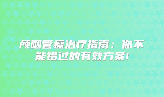颅咽管瘤治疗指南：你不能错过的有效方案!