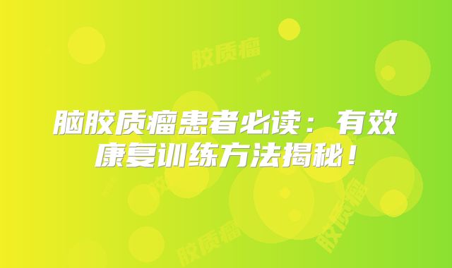 脑胶质瘤患者必读：有效康复训练方法揭秘！