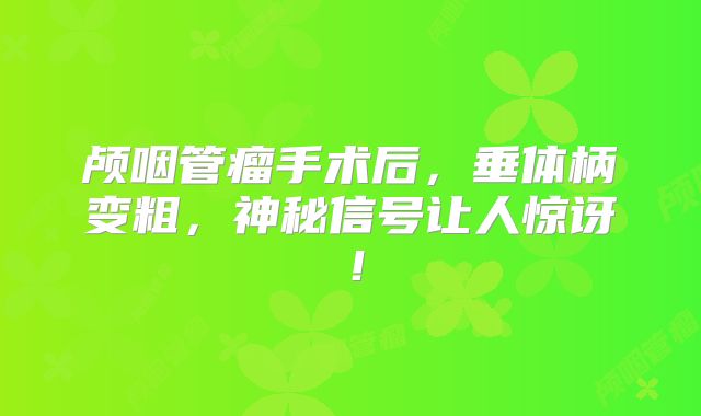 颅咽管瘤手术后，垂体柄变粗，神秘信号让人惊讶！