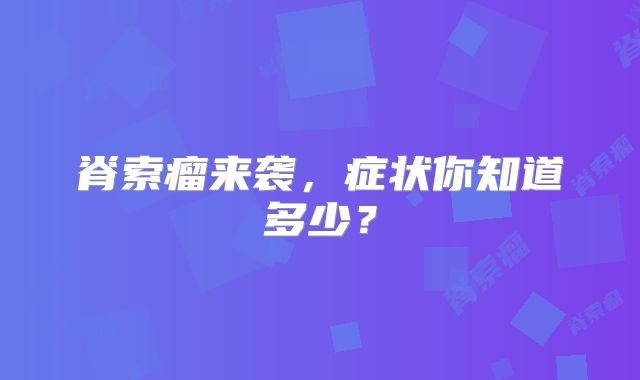 脊索瘤来袭，症状你知道多少？