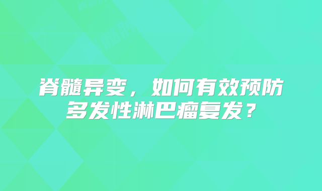 脊髓异变，如何有效预防多发性淋巴瘤复发？