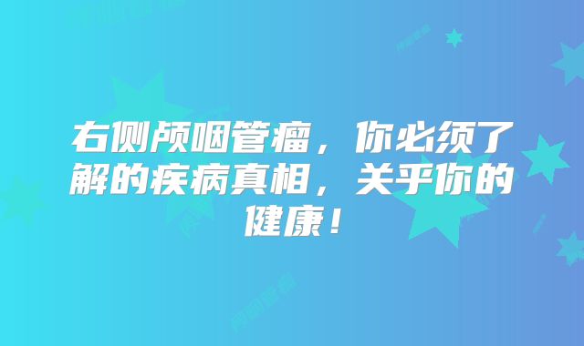 右侧颅咽管瘤，你必须了解的疾病真相，关乎你的健康！