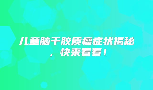 儿童脑干胶质瘤症状揭秘，快来看看！