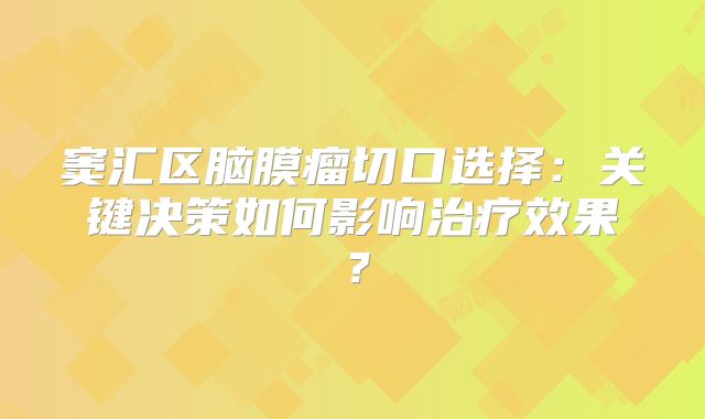 窦汇区脑膜瘤切口选择：关键决策如何影响治疗效果？