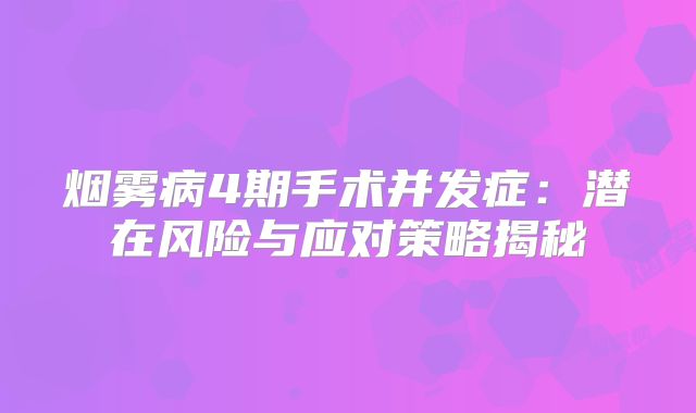 烟雾病4期手术并发症：潜在风险与应对策略揭秘