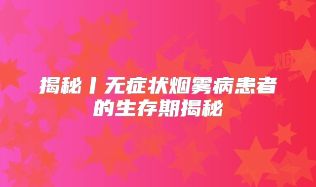 揭秘丨无症状烟雾病患者的生存期揭秘