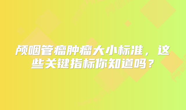 颅咽管瘤肿瘤大小标准，这些关键指标你知道吗？