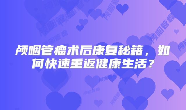 颅咽管瘤术后康复秘籍，如何快速重返健康生活？