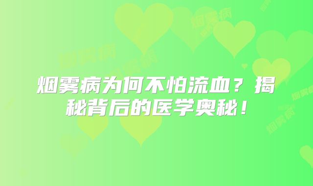 烟雾病为何不怕流血？揭秘背后的医学奥秘！