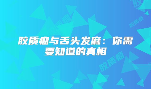 胶质瘤与舌头发麻：你需要知道的真相