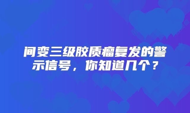 间变三级胶质瘤复发的警示信号，你知道几个？
