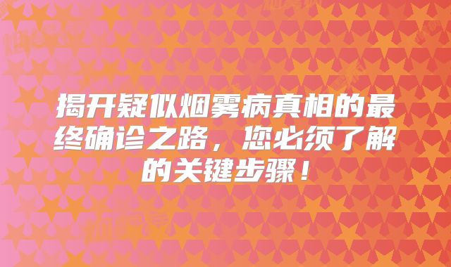 揭开疑似烟雾病真相的最终确诊之路，您必须了解的关键步骤！