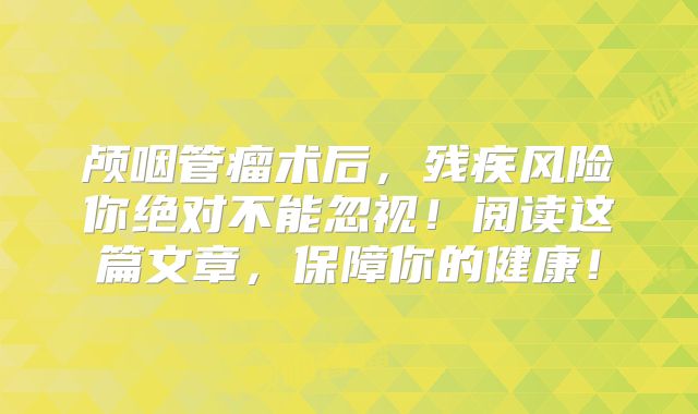 颅咽管瘤术后，残疾风险你绝对不能忽视！阅读这篇文章，保障你的健康！