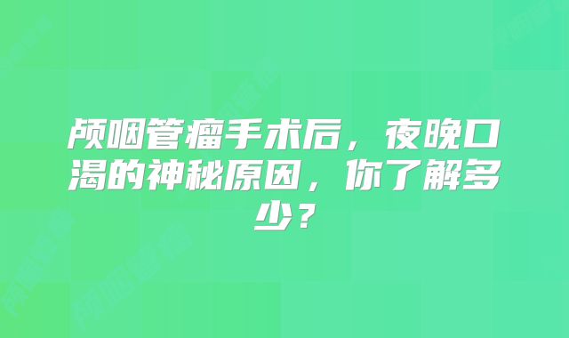 颅咽管瘤手术后，夜晚口渴的神秘原因，你了解多少？