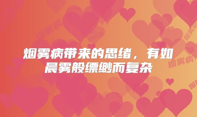 烟雾病带来的思绪，有如晨雾般缥缈而复杂