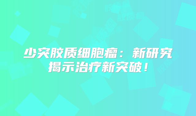 少突胶质细胞瘤：新研究揭示治疗新突破！