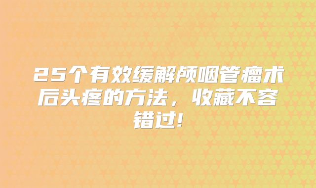 25个有效缓解颅咽管瘤术后头疼的方法，收藏不容错过!