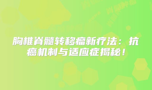 胸椎脊髓转移瘤新疗法：抗癌机制与适应症揭秘！