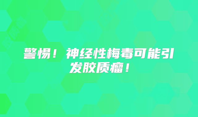 警惕！神经性梅毒可能引发胶质瘤！