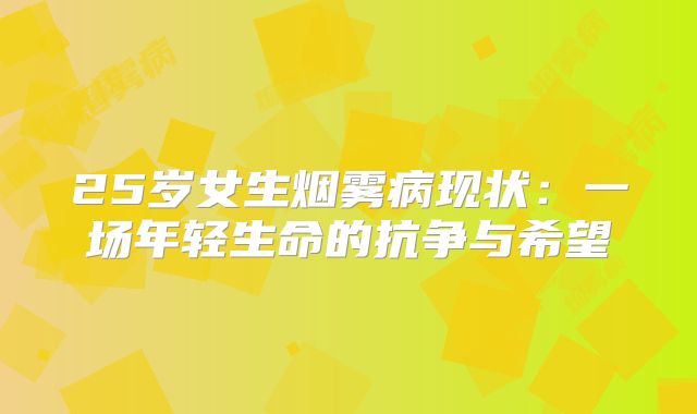 25岁女生烟雾病现状：一场年轻生命的抗争与希望
