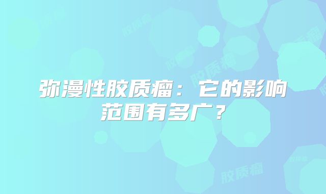 弥漫性胶质瘤：它的影响范围有多广？
