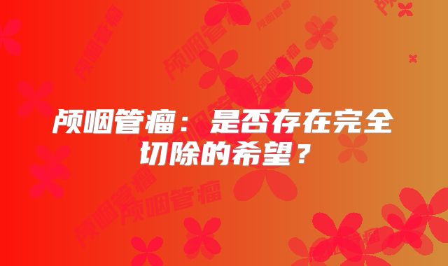 颅咽管瘤：是否存在完全切除的希望？