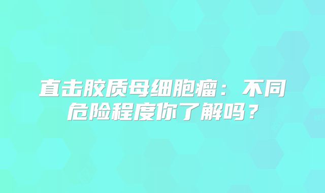 直击胶质母细胞瘤：不同危险程度你了解吗？