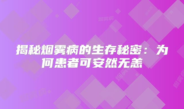 揭秘烟雾病的生存秘密：为何患者可安然无恙