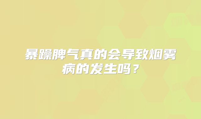 暴躁脾气真的会导致烟雾病的发生吗？