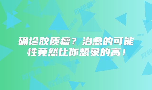 确诊胶质瘤？治愈的可能性竟然比你想象的高！