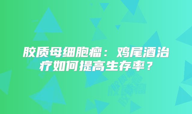 胶质母细胞瘤：鸡尾酒治疗如何提高生存率？