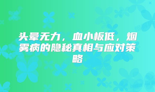 头晕无力，血小板低，烟雾病的隐秘真相与应对策略