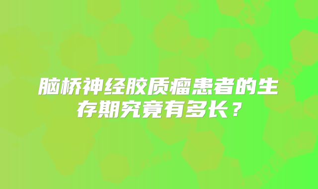 脑桥神经胶质瘤患者的生存期究竟有多长？