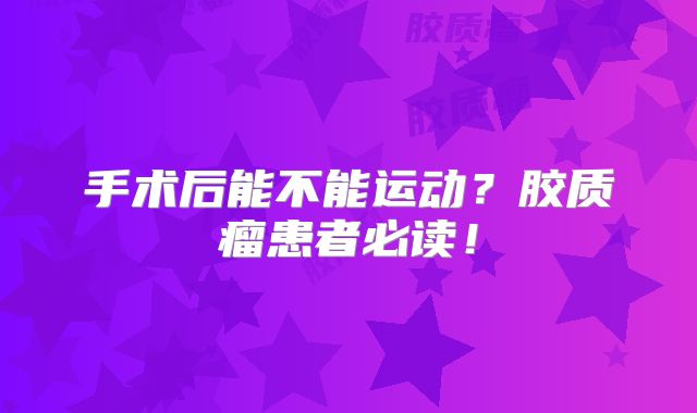 手术后能不能运动？胶质瘤患者必读！