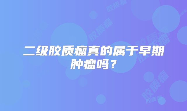 二级胶质瘤真的属于早期肿瘤吗？