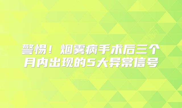 警惕！烟雾病手术后三个月内出现的5大异常信号