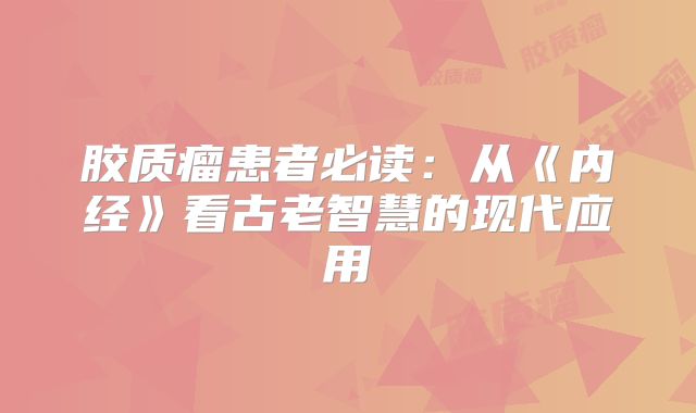胶质瘤患者必读：从《内经》看古老智慧的现代应用